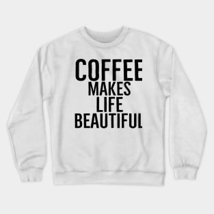 Coffee Makes Life Beautiful Crewneck Sweatshirt